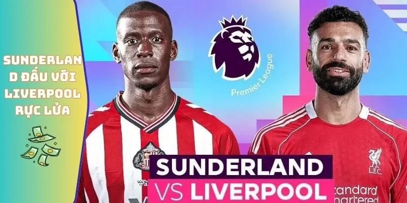 Sunderland đấu với Liverpool rực lửa