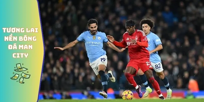 Số Liệu Thống Kê Về Nottingham Forest Gặp Man City Đầy Đủ 6 Tương lai nền bóng đá Man City