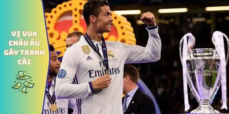 Cristiano Ronaldo Đã Giành Bao Nhiêu Danh Hiệu Champions League? 6 Vị vua châu Âu gây tranh cãi